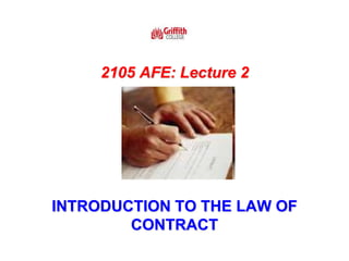 2105 AFE: Lecture 2
INTRODUCTION TO THE LAW OF
CONTRACT
 