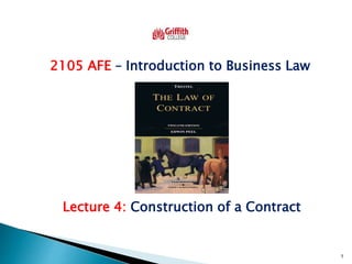 2105 AFE – Introduction to Business Law
Lecture 4: Construction of a Contract
1
 