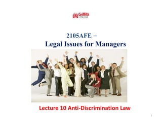 Lecture 10 Anti-Discrimination Law
1
2105AFE –
Legal Issues for Managers
 