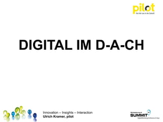Innovation – Insights – Interaction
Ulrich Kramer, pilot
DIGITAL IM D-A-CH
 
