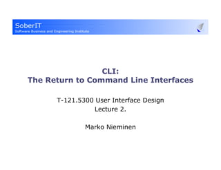 CLI:
The Return to Command Line Interfaces

      T-121.5300 User Interface Design
                Lecture 2.

              Marko Nieminen
 