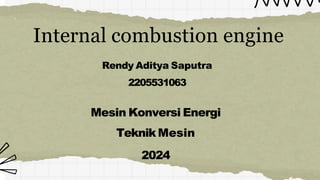 Internal combustion engine
Rendy Aditya Saputra
2205531063
Mesin Konversi Energi
TeknikMesin
2024
 