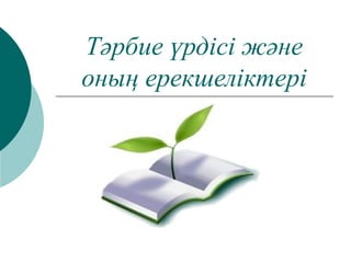 Тәрбие үрдісі және
оның ерекшеліктері
 