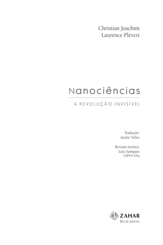Christian Joachim
        Laurence Plévert




A REVOLUÇÃO INVISÍVEL




                  Tradução:
                André Telles

             Revisão técnica:
               Luiz Sampaio
                  CBPF/CNPq




                Rio de Janeiro
 