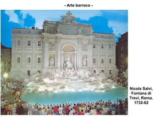 - Arte barroco -




                   Nicola Salvi,
                    Fontana di
                   Trevi, Roma.
                     1732-62
 