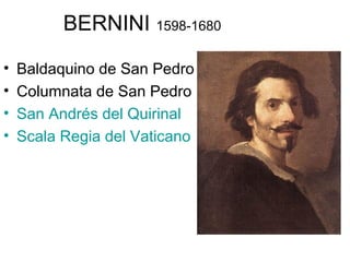 BERNINI 1598-1680

•   Baldaquino de San Pedro
•   Columnata de San Pedro
•   San Andrés del Quirinal
•   Scala Regia del Vaticano
 