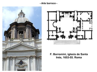 - Arte barroco -




         F. Borromini, iglesia de Santa
              Inés, 1653-55. Roma
 
