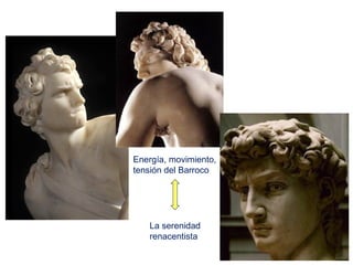 Energía, movimiento,
tensión del Barroco




   La serenidad
   renacentista
 