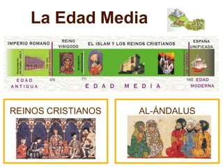 La Edad Media
REINOS CRISTIANOS AL-ÁNDALUS
 