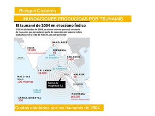 Riesgos Costeros
INUNDACIONES PRODUCIDAS POR TSUNAMIS
Costas afectadas por los tsunamis de 2004
 