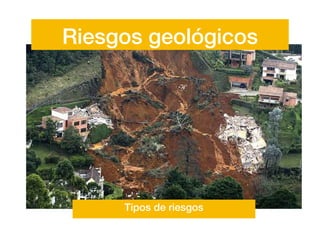Riesgos geológicos
Tipos de riesgos
 