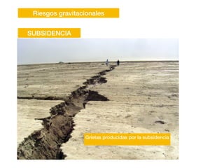 Riesgos gravitacionales
Grietas producidas por la subsidencia
SUBSIDENCIA
 