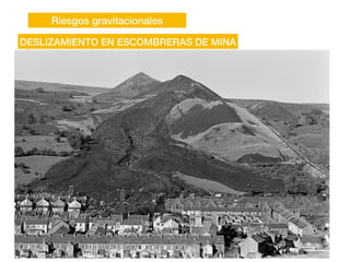 Riesgos gravitacionales
DESLIZAMIENTO EN ESCOMBRERAS DE MINA
 