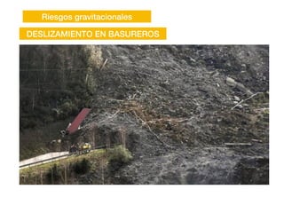 Riesgos gravitacionales
DESLIZAMIENTO EN BASUREROS
 