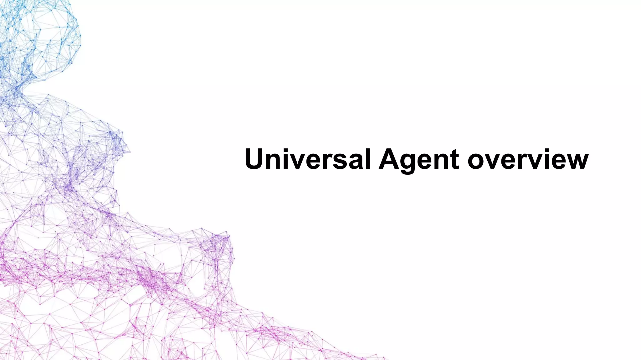 Universal Agent overview
 