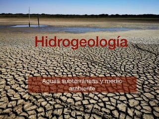 Hidrogeología
Aguas subterráneas y medio
ambiente
 
