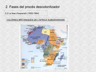 2. Fases del procés descolonitzador
2.2 La fase d'expansió (1955-1964)
COLÒNIES BRITÀNIQUES DE L'ÀFRICA SUBSAHARIANA
 