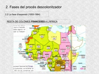 2. Fases del procés descolonitzador
2.2 La fase d'expansió (1955-1964)
RESTA DE COLÒNIES FRANCESES A L'ÀFRICA
 