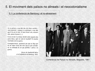 5. El moviment dels països no alineats i el neocolonialisme
5.1 La conferència de Bandung i el no-alineament
Conferència de Països no Alineats, Belgrado, 1961
 