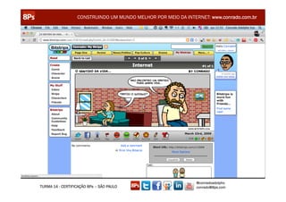 CONSTRUINDO UM MUNDO MELHOR POR MEIO DA INTERNET: www.conrado.com.br




                                                               @conradoadolpho
TURMA 14 - CERTIFICAÇÃO 8Ps – SÃO PAULO                        conrado@8ps.com
 