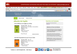CONSTRUINDO UM MUNDO MELHOR POR MEIO DA INTERNET: www.conrado.com.br




                                                               @conradoadolpho
TURMA 14 - CERTIFICAÇÃO 8Ps – SÃO PAULO                        conrado@8ps.com
 