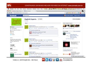 CONSTRUINDO UM MUNDO MELHOR POR MEIO DA INTERNET: www.conrado.com.br




                                                               @conradoadolpho
TURMA 14 - CERTIFICAÇÃO 8Ps – SÃO PAULO                        conrado@8ps.com
 