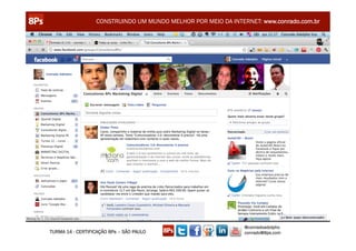 CONSTRUINDO UM MUNDO MELHOR POR MEIO DA INTERNET: www.conrado.com.br




                                                               @conradoadolpho
TURMA 14 - CERTIFICAÇÃO 8Ps – SÃO PAULO                        conrado@8ps.com
 