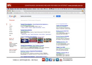 CONSTRUINDO UM MUNDO MELHOR POR MEIO DA INTERNET: www.conrado.com.br




                                                               @conradoadolpho
TURMA 14 - CERTIFICAÇÃO 8Ps – SÃO PAULO                        conrado@8ps.com
 