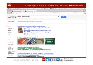 CONSTRUINDO UM MUNDO MELHOR POR MEIO DA INTERNET: www.conrado.com.br




                                                               @conradoadolpho
TURMA 14 - CERTIFICAÇÃO 8Ps – SÃO PAULO                        conrado@8ps.com
 