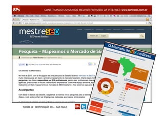 CONSTRUINDO UM MUNDO MELHOR POR MEIO DA INTERNET: www.conrado.com.br




                                                               @conradoadolpho
TURMA 14 - CERTIFICAÇÃO 8Ps – SÃO PAULO                        conrado@8ps.com
 