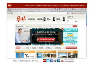 CONSTRUINDO UM MUNDO MELHOR POR MEIO DA INTERNET: www.conrado.com.br




                                                               @conradoadolpho
TURMA 14 - CERTIFICAÇÃO 8Ps – SÃO PAULO                        conrado@8ps.com
 