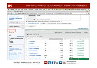 CONSTRUINDO UM MUNDO MELHOR POR MEIO DA INTERNET: www.conrado.com.br




                                                               @conradoadolpho
TURMA 14 - CERTIFICAÇÃO 8Ps – SÃO PAULO                        conrado@8ps.com
 