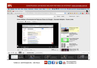 CONSTRUINDO UM MUNDO MELHOR POR MEIO DA INTERNET: www.conrado.com.br




                                                               @conradoadolpho
TURMA 14 - CERTIFICAÇÃO 8Ps – SÃO PAULO                        conrado@8ps.com
 