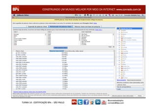 CONSTRUINDO UM MUNDO MELHOR POR MEIO DA INTERNET: www.conrado.com.br




                                                               @conradoadolpho
TURMA 14 - CERTIFICAÇÃO 8Ps – SÃO PAULO                        conrado@8ps.com
 