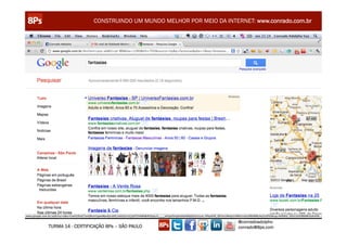 CONSTRUINDO UM MUNDO MELHOR POR MEIO DA INTERNET: www.conrado.com.br




                                                               @conradoadolpho
TURMA 14 - CERTIFICAÇÃO 8Ps – SÃO PAULO                        conrado@8ps.com
 