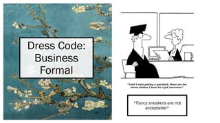 Dress Code:
Business
Formal
*Fancy sneakers are not
acceptable*
 