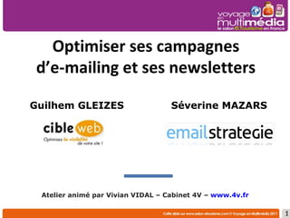 Optimiser ses campagnes d’e-mailing et ses newsletters Atelier animé par Vivian VIDAL – Cabinet 4V –  www.4v.fr   Guilhem GLEIZES Séverine MAZARS  