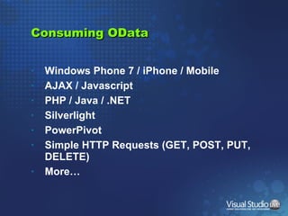 Consuming OData Windows Phone 7 / iPhone / Mobile AJAX / Javascript  PHP / Java / .NET  Silverlight  PowerPivot  Simple HTTP Requests (GET, POST, PUT, DELETE) More… 