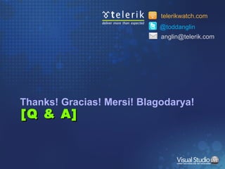 [Q & A] Thanks! Gracias! Mersi! Blagodarya! @toddanglin telerikwatch.com [email_address] 