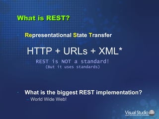 What is REST? Re presentational  S tate  T ransfer What is the biggest REST implementation? World Wide Web! REST is NOT a standard! (But it uses standards) HTTP + URLs + XML* 
