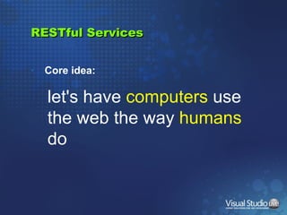 RESTful Services <ul><li>Core idea: </li></ul>let's have  computers  use the web the way  humans  do 