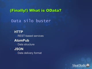 (Finally!) What is OData? <ul><li>HTTP </li></ul><ul><ul><li>REST-based services </li></ul></ul><ul><li>AtomPub </li></ul>...