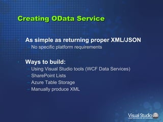 Creating OData Service <ul><li>As simple as returning proper XML/JSON </li></ul><ul><ul><li>No specific platform requireme...
