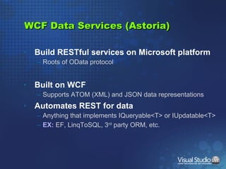 WCF Data Services (Astoria) <ul><li>Build RESTful services on Microsoft platform </li></ul><ul><ul><li>Roots of OData prot...