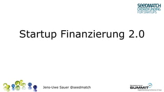 Startup Finanzierung 2.0




    Jens-Uwe Sauer @seedmatch
 