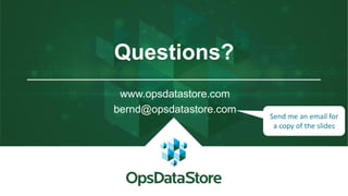 Questions?
www.opsdatastore.com
bernd@opsdatastore.com
Send me an email for
a copy of the slides
 