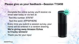 Please give us your feedback—Session T15450
• Complete the online survey you'll receive via
email later today or via text at:
Text this number: 878787
Text this word: APPSPHERE
• Every time you submit a session survey, your
name will be entered in a random drawing.
We're giving away Amazon Echos
to 5 lucky winners!
• Thank you for your input
APPDYNAMICS CONFIDENTIAL AND PROPRIETARY 27
Win!
 