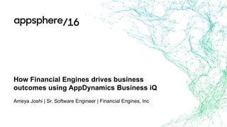 How Financial Engines drives business
outcomes using AppDynamics Business iQ
Ameya Joshi | Sr. Software Engineer | Financial Engines, Inc
 