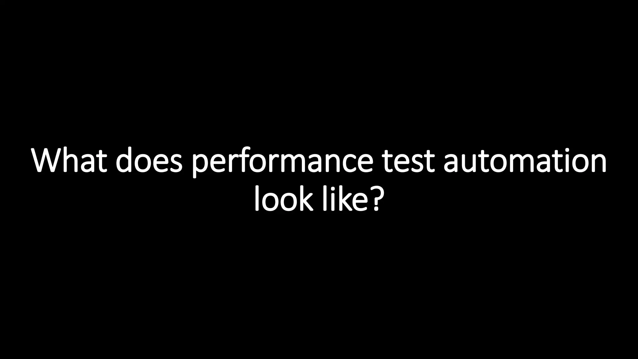 What does performance test automation
look like?
 