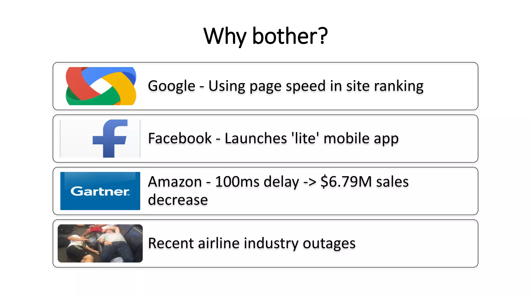 Why bother?
Google - Using page speed in site ranking
Facebook - Launches 'lite' mobile app
Amazon - 100ms delay -> $6.79M sales
decrease
Recent airline industry outages
 